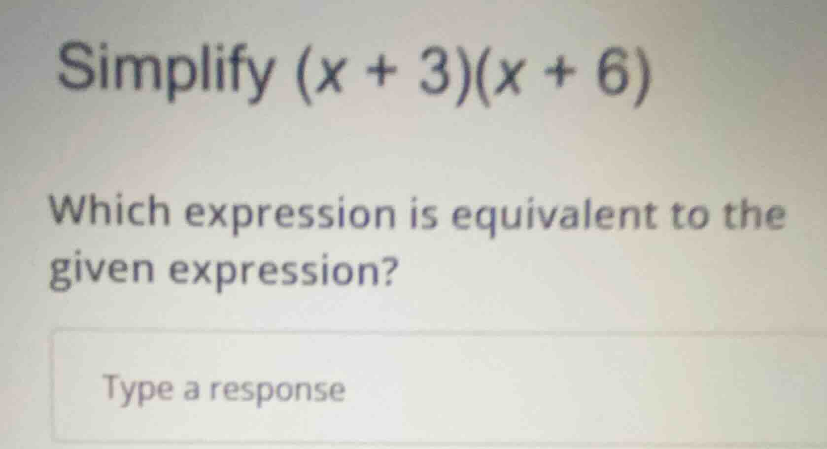 simplify (x + 3)(x + 6) which expression is equivalent to the given exp…