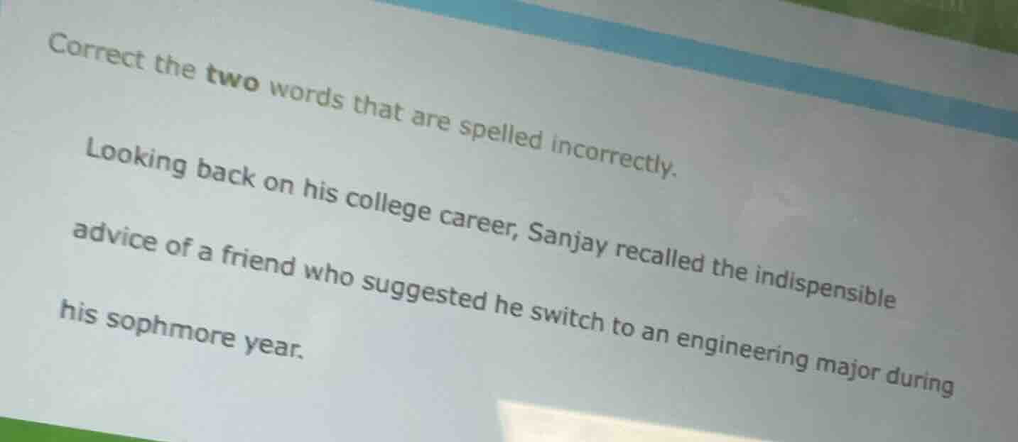 correct the two words that are spelled incorrectly. looking back on his…