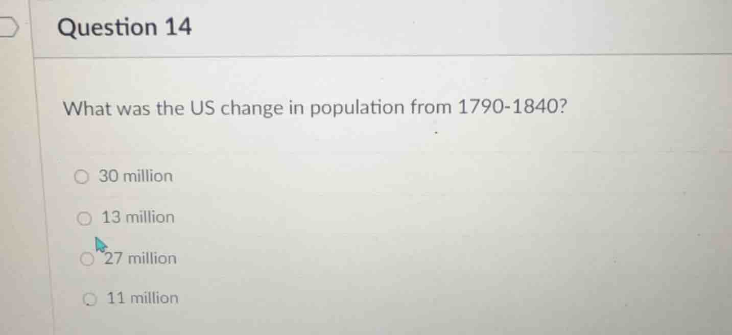 question 14 what was the us change in population from 1790-1840? 30 mil…