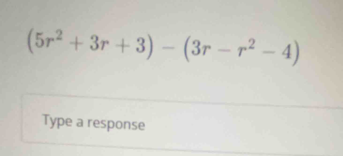 (5r² + 3r + 3) - (3r - r² - 4)