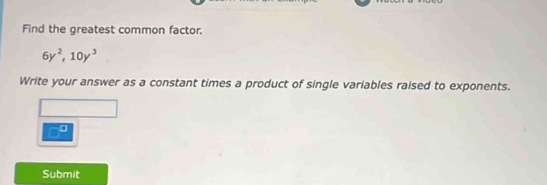 find the greatest common factor. 6y², 10y³ write your answer as a const…