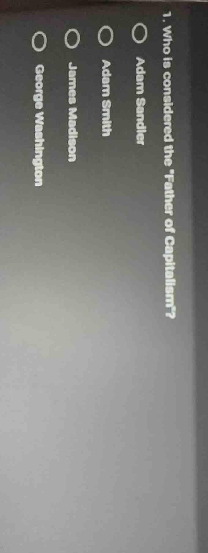 1. who is considered the father of capitalism? adam sandler adam smith …