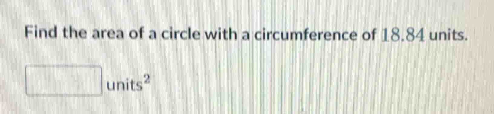 find the area of a circle with a circumference of 18.84 units. units²