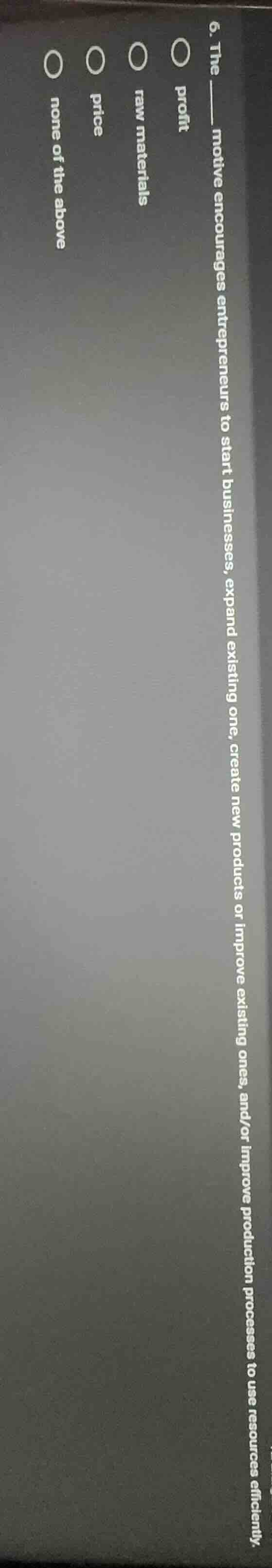 6. the ____ motive encourages entrepreneurs to start businesses, expand…