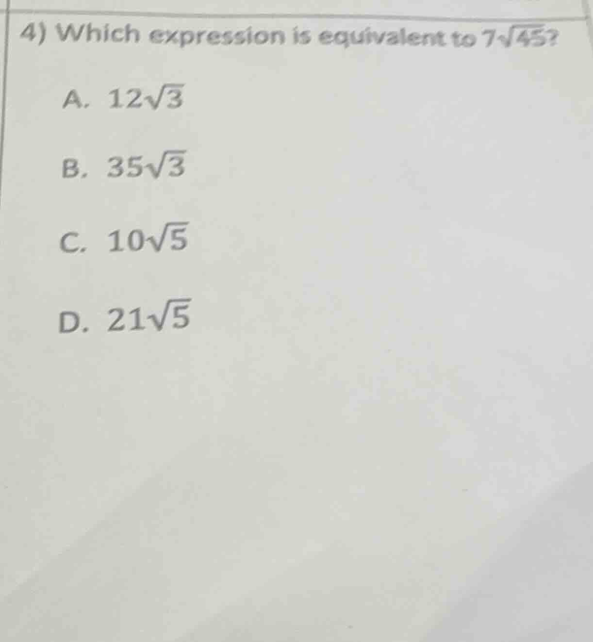 4) which expression is equivalent to $7\\sqrt{45}$? a. $12\\sqrt{3}$ b.…