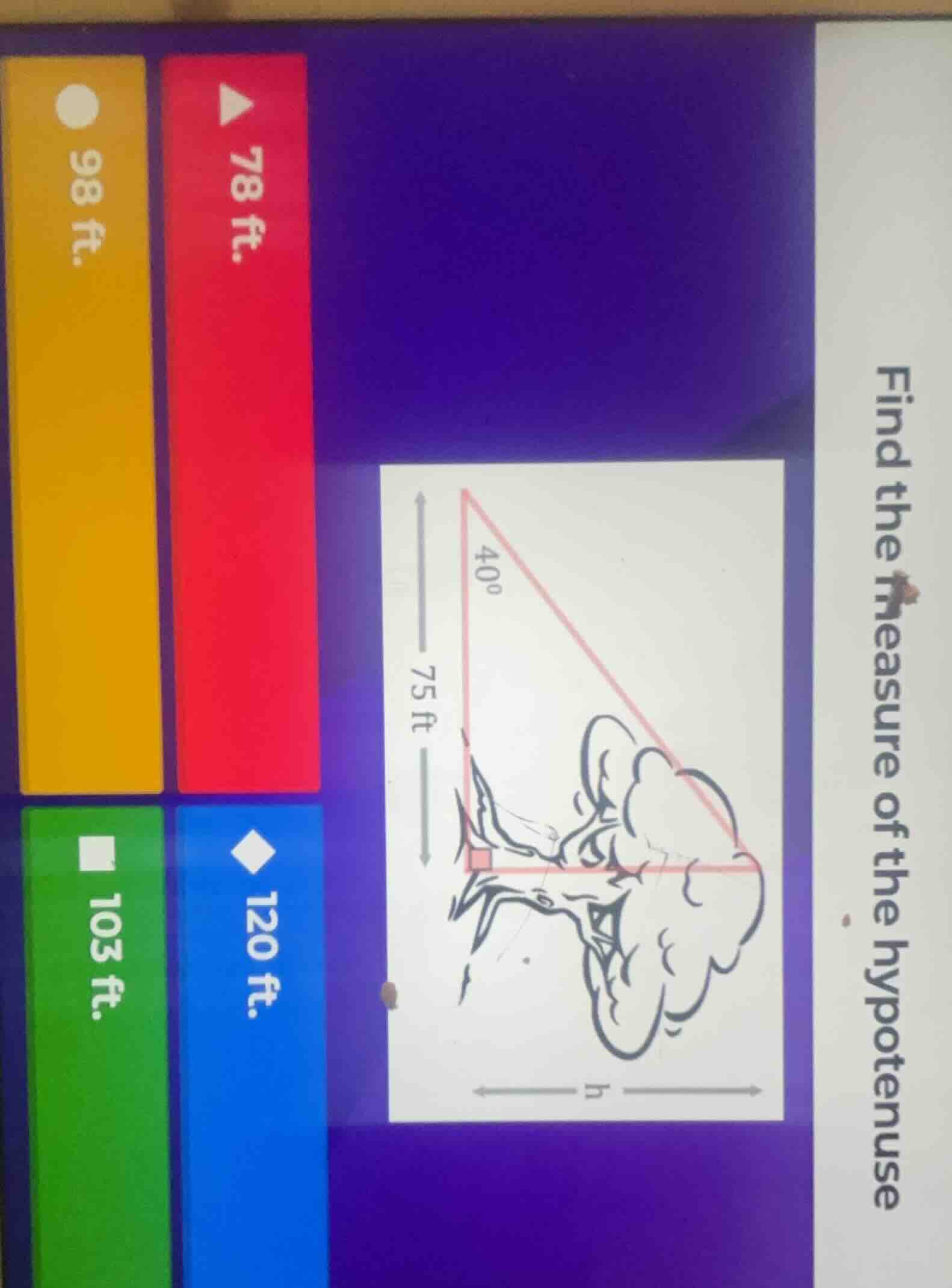 find the measure of the hypotenuse 78 ft. 98 ft. 120 ft. 103 ft. (image…