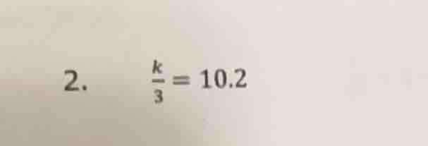 2. \\(\\frac{k}{3} = 10.2\\)