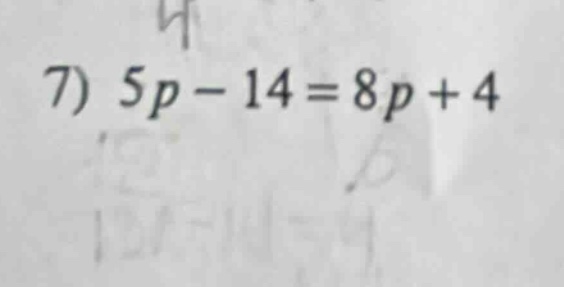 7) 5p - 14 = 8p + 4