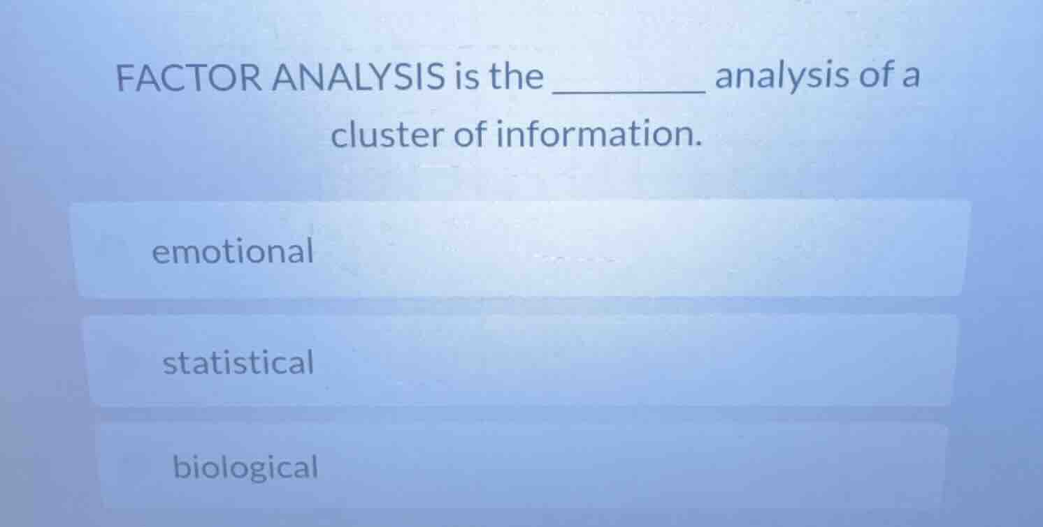 factor analysis is the _______ analysis of a cluster of information. em…