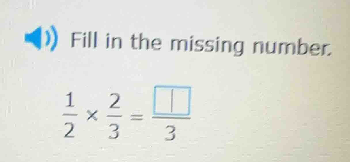 fill in the missing number. \\(\frac{1}{2} \times \frac{2}{3} = \frac{s…