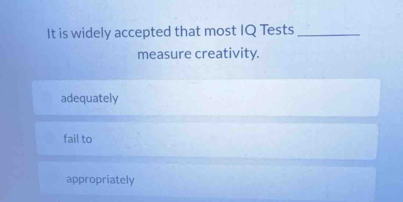 it is widely accepted that most iq tests ______ measure creativity. ade…