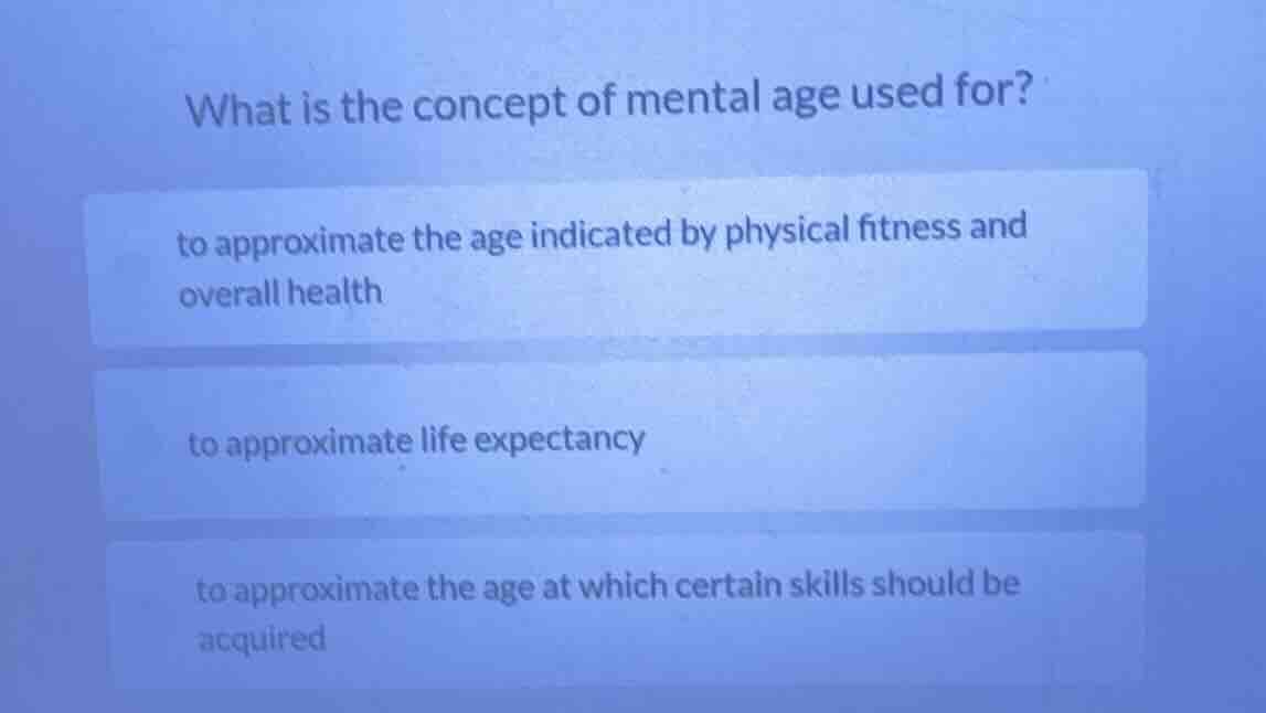 what is the concept of mental age used for? to approximate the age indi…