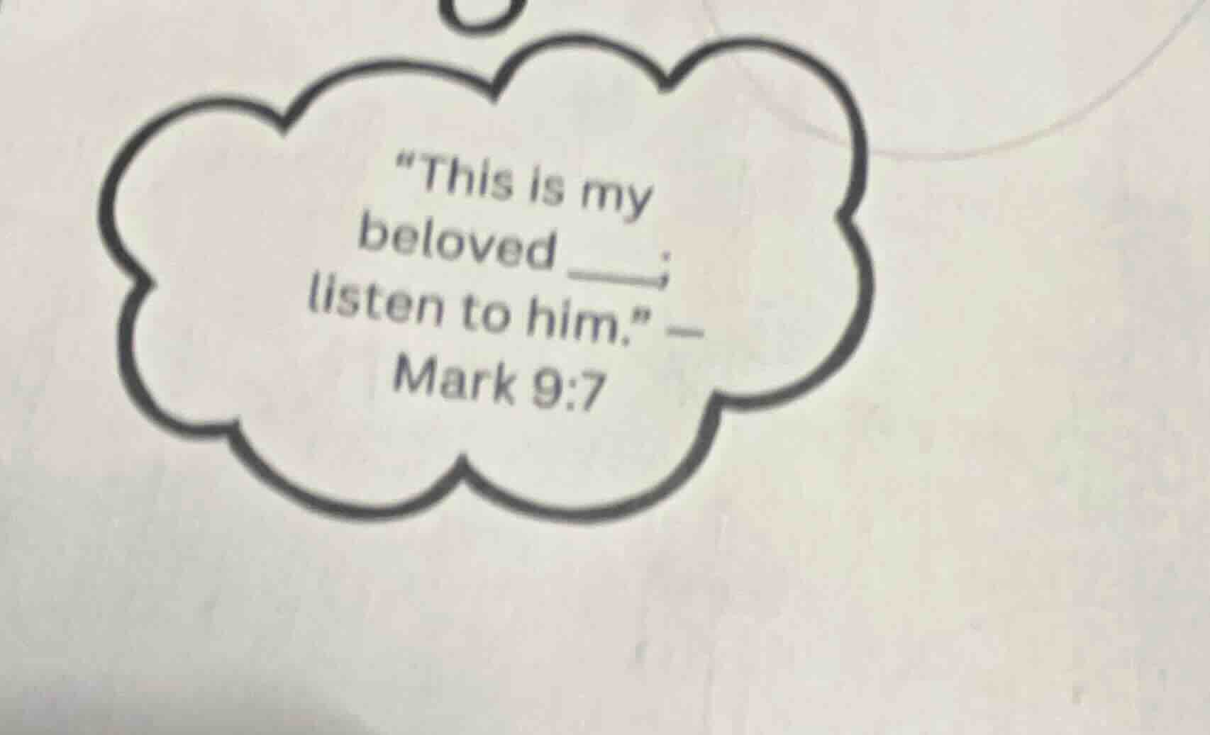 this is my beloved ____; listen to him. — mark 9:7