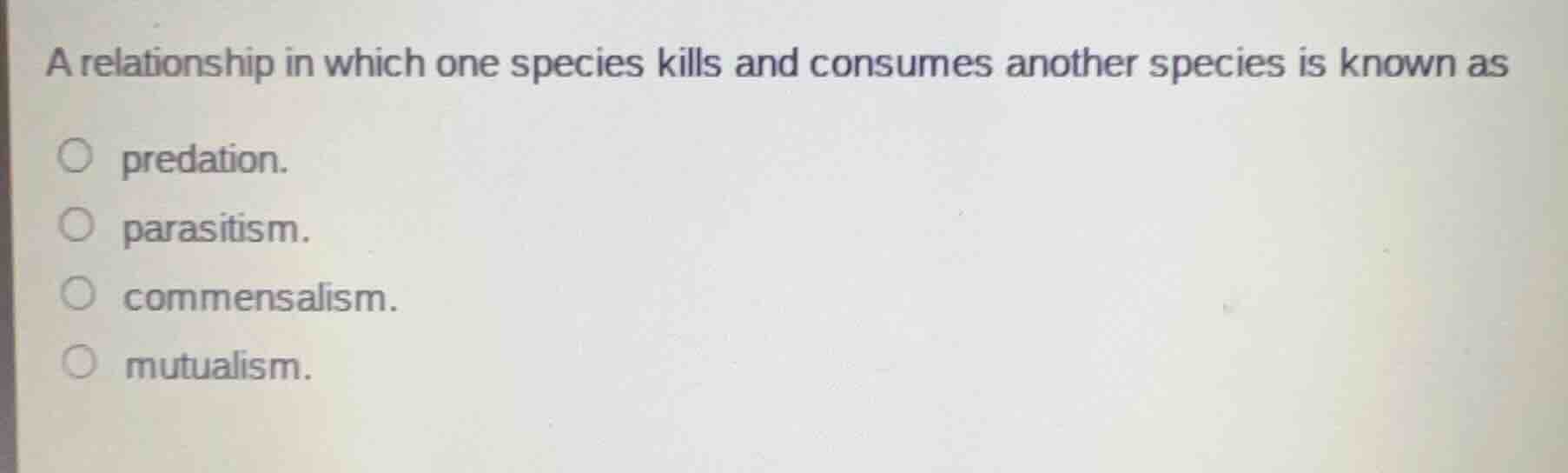 a relationship in which one species kills and consumes another species …