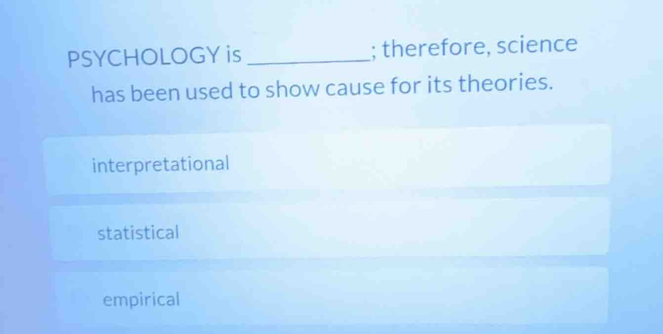 psychology is ______; therefore, science has been used to show cause fo…