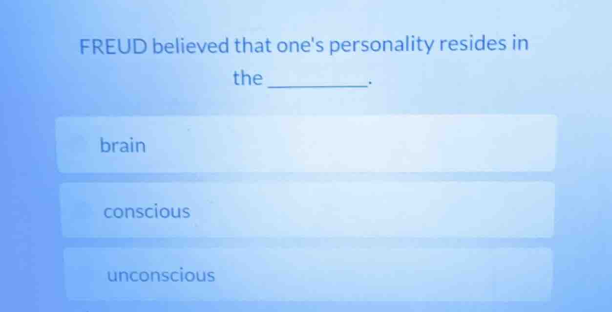 freud believed that ones personality resides in the ______. brain consc…