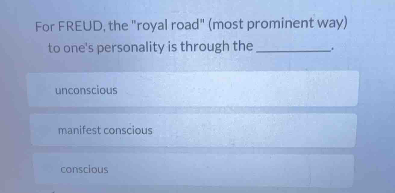 for freud, the oyal road\ (most prominent way) to ones personality is t…
