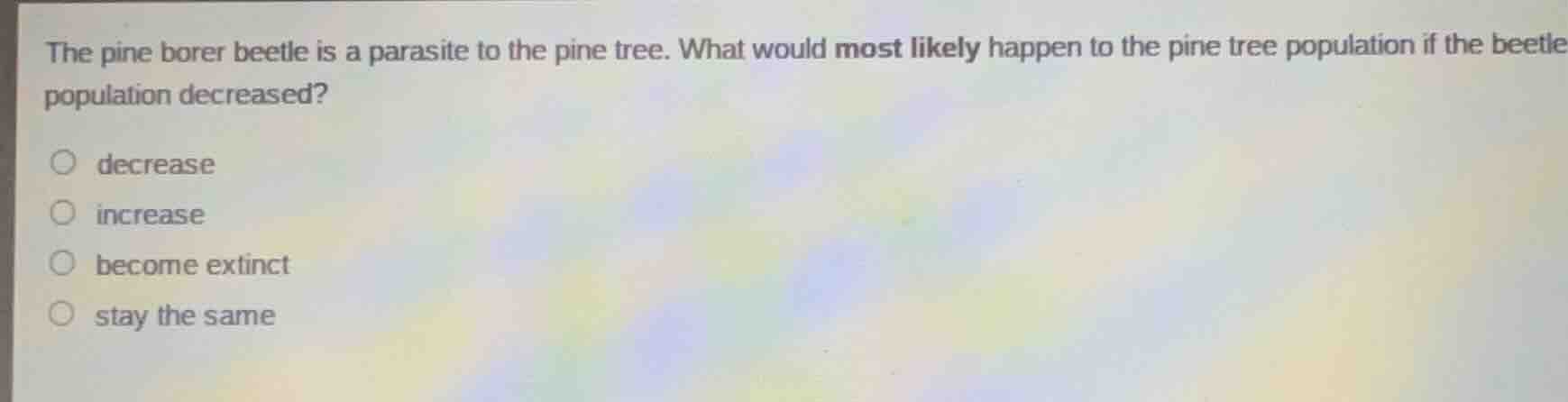 the pine borer beetle is a parasite to the pine tree. what would most l…