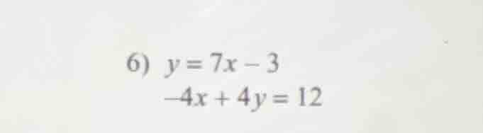 6) $y = 7x - 3$ $-4x + 4y = 12$