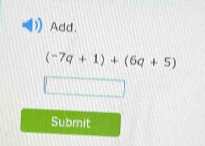 add. (-7q + 1) + (6q + 5)