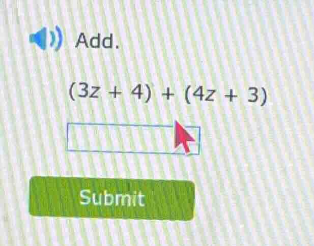 add. (3z + 4) + (4z + 3)