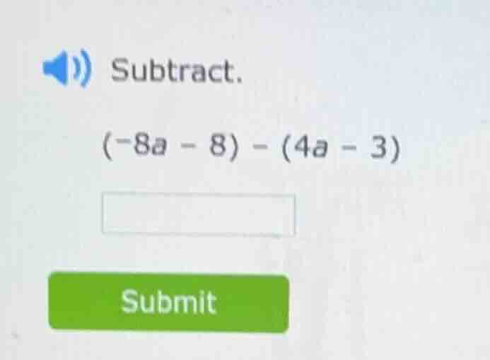 subtract. (-8a - 8) - (4a - 3)