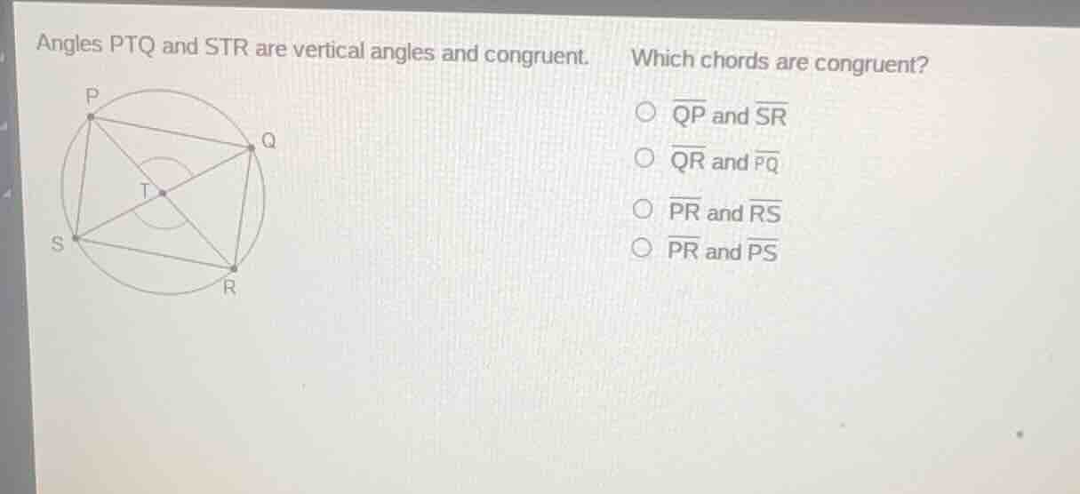 angles ptq and str are vertical angles and congruent. which chords are …