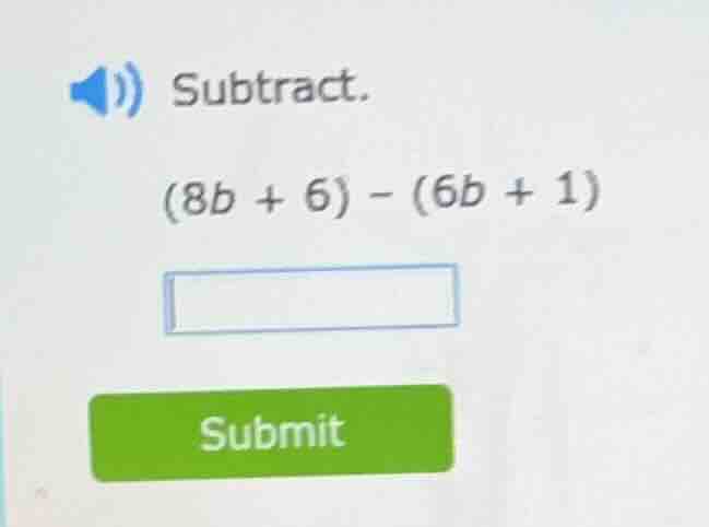subtract. (8b + 6) - (6b + 1)
