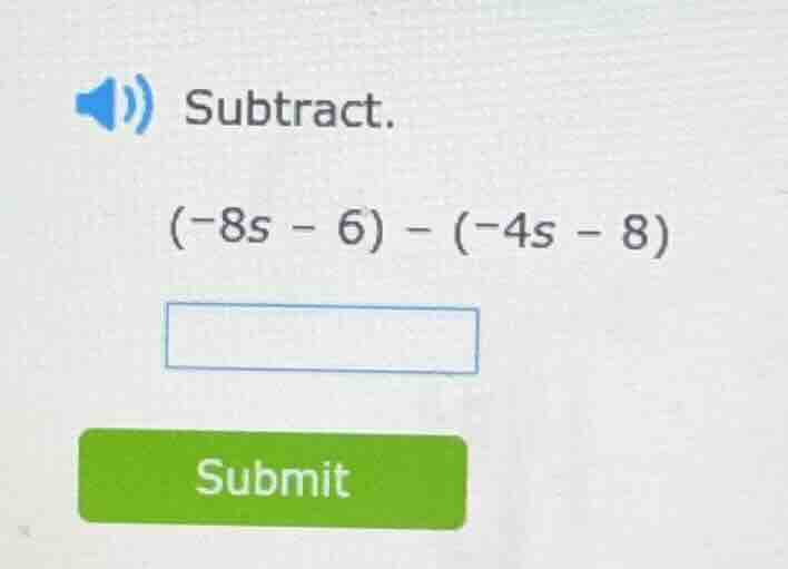 subtract. (-8s - 6) - (-4s - 8)