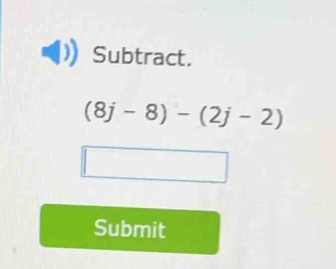 subtract. (8j - 8) - (2j - 2)