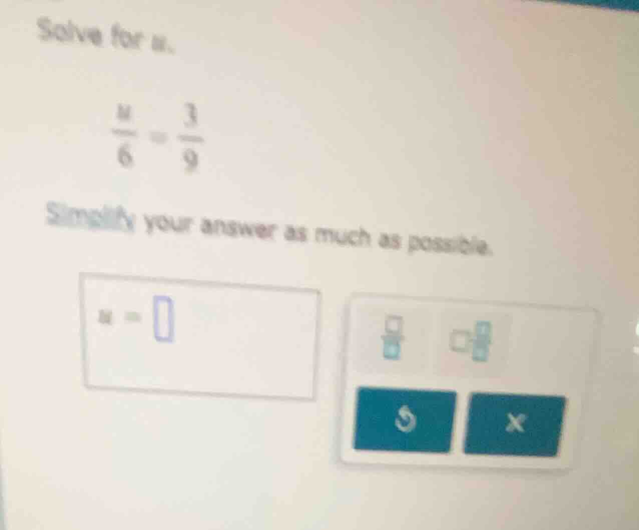 solve for a. \\frac{a}{6} = \\frac{3}{9} simplify your answer as much a…