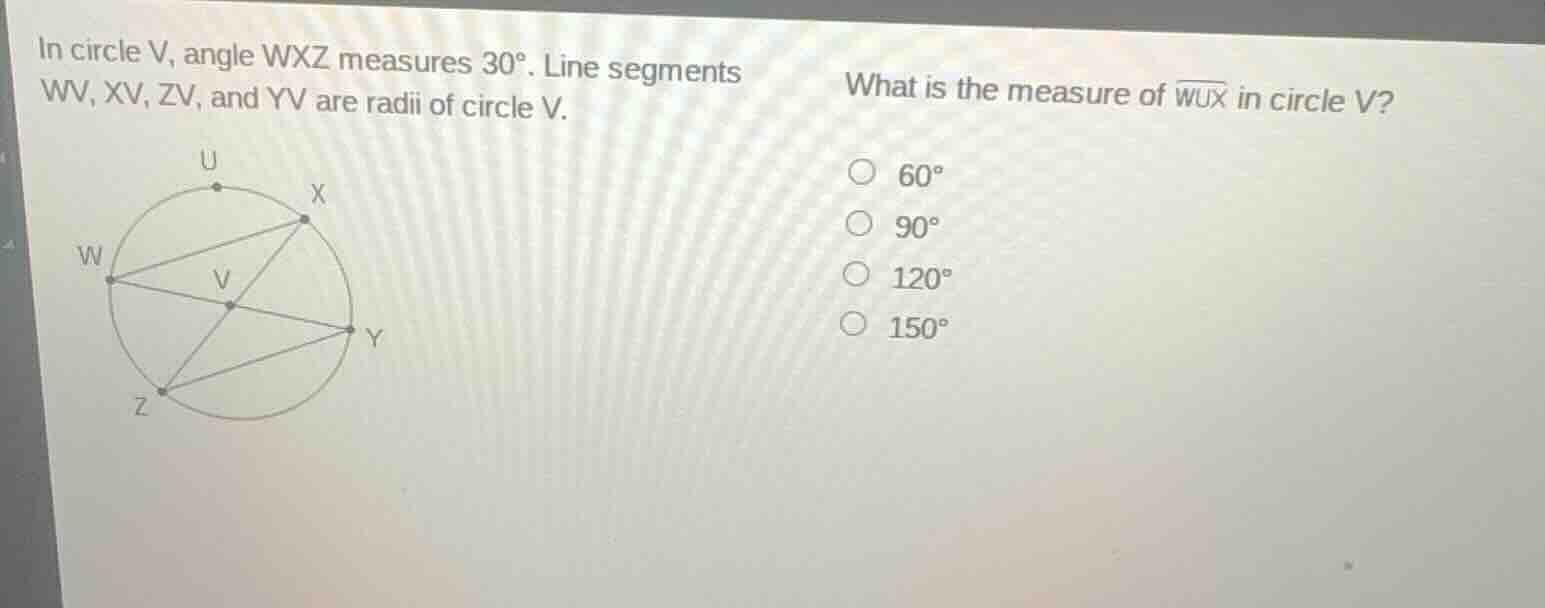 in circle v, angle wxz measures 30°. line segments wv, xv, zv, and yv a…