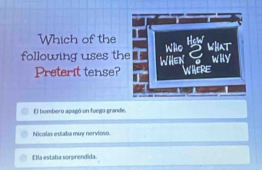 which of the following uses the preterit tense? el bombero apagó un fue…