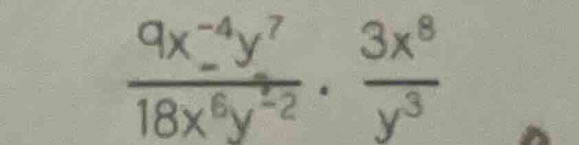 (\frac{9x^{-4}y^{7}}{18x^{6}y^{-2}}cdot\frac{3x^{8}}{y^{3}})