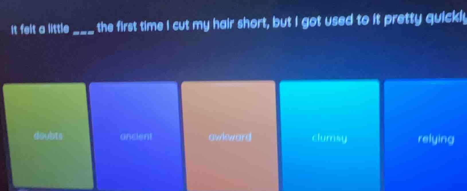 it felt a little ___ the first time i cut my hair short, but i got used…