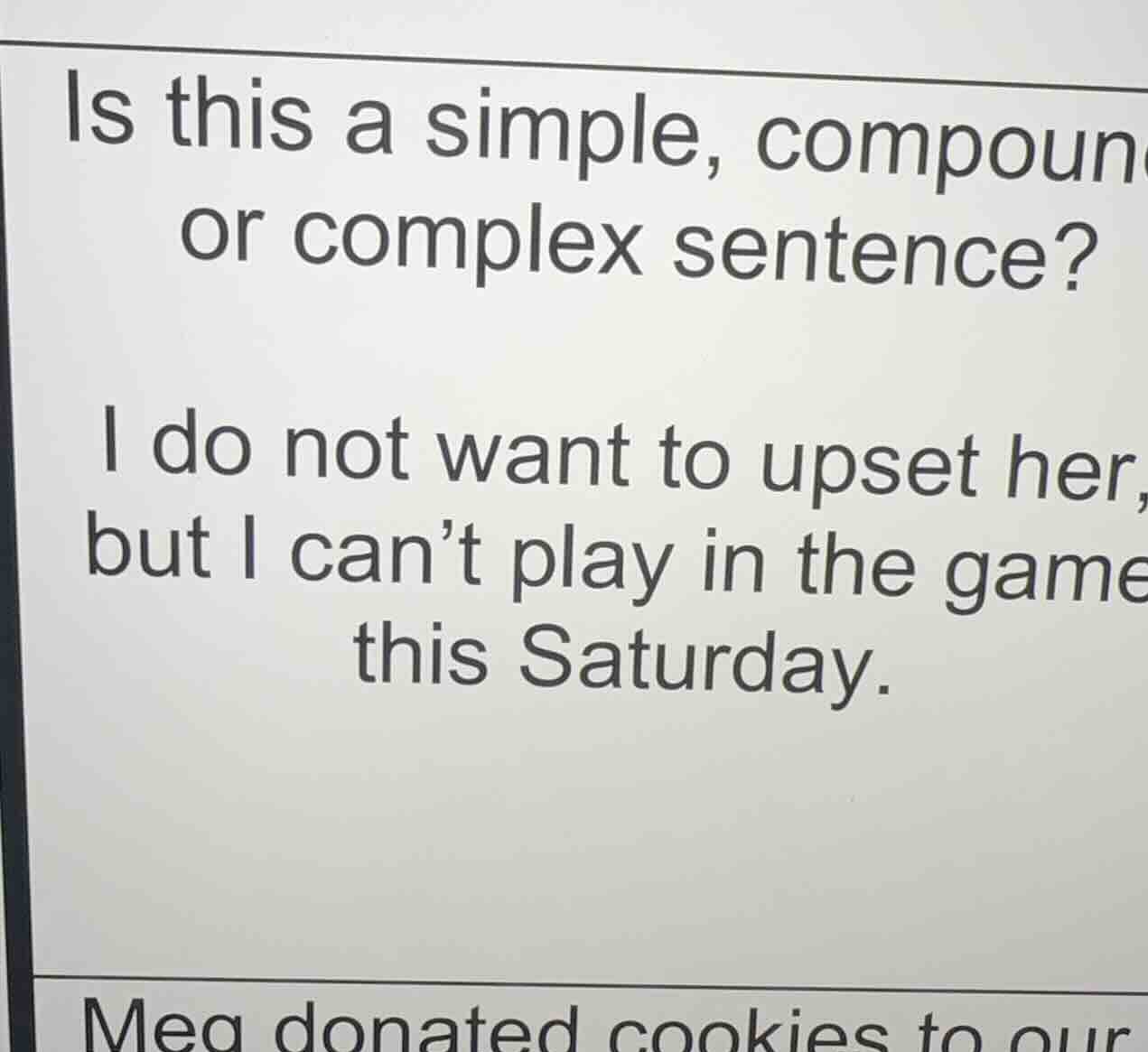 is this a simple, compoun or complex sentence? i do not want to upset h…