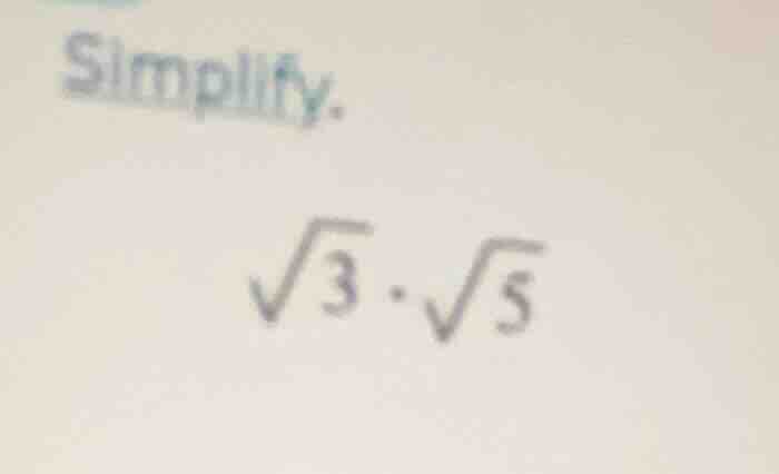 simplify. \\sqrt{3} \\cdot \\sqrt{5}