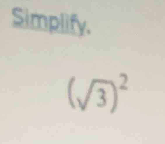 simplify. $(sqrt{3})^2$