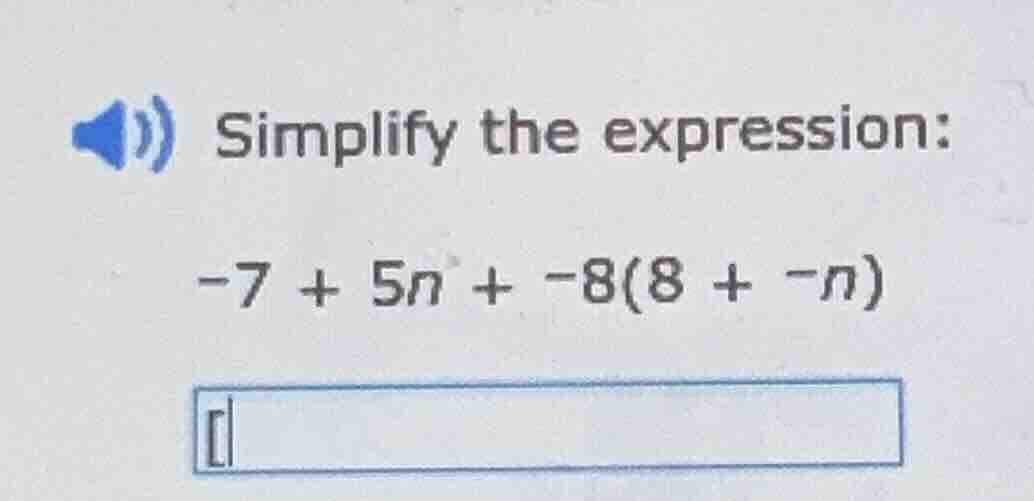 simplify the expression: -7 + 5n + -8(8 + -n)