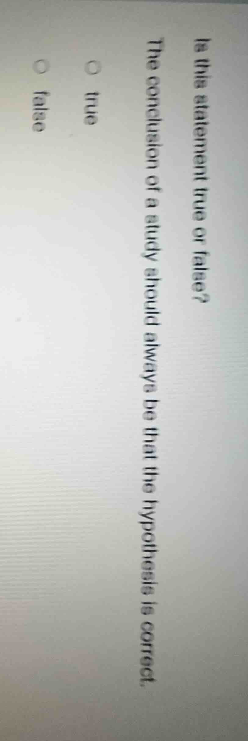 is this statement true or false? the conclusion of a study should alway…