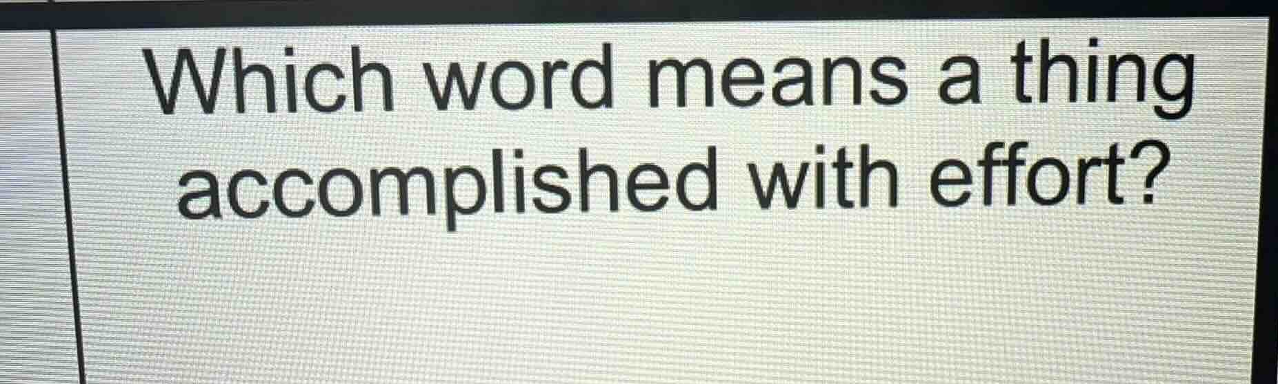 which word means a thing accomplished with effort?