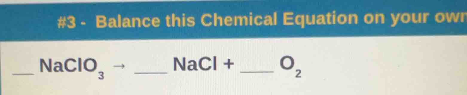 #3 - balance this chemical equation on your own ____ naclo₃ → ____ nacl…
