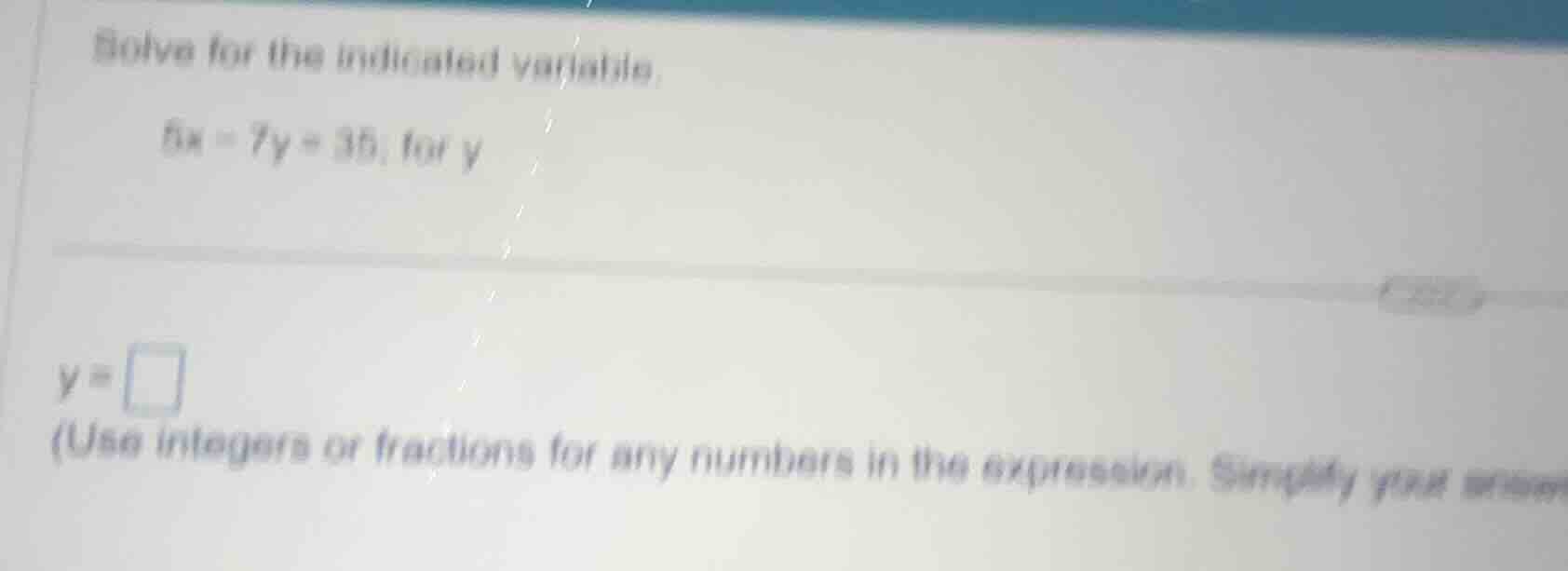 solve for the indicated variable. 8x = 7y - 35; for y y = (use integers…