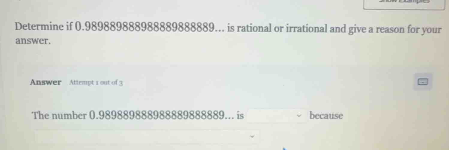 determine if 0.989889888988889888889… is rational or irrational and giv…