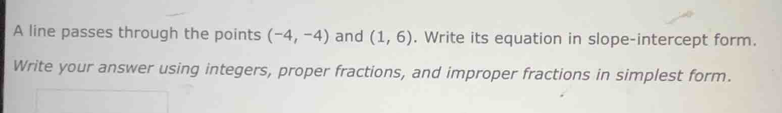 a line passes through the points (-4, -4) and (1, 6). write its equatio…