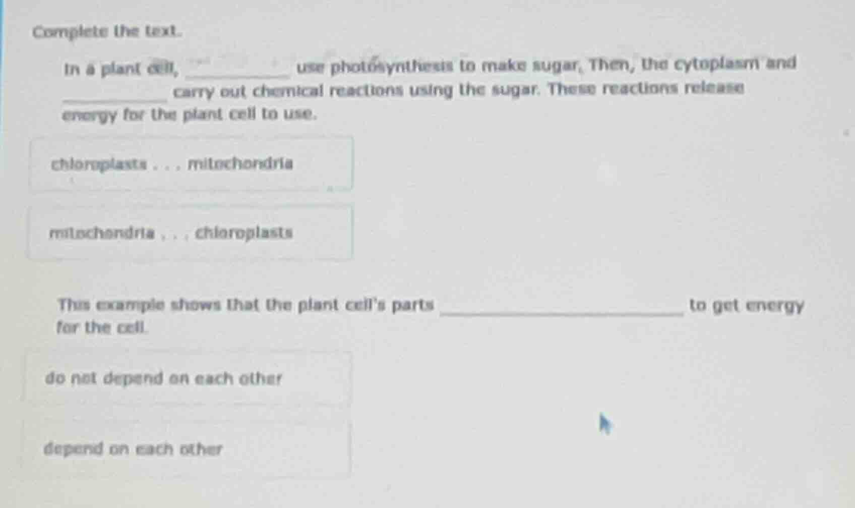 complete the text. in a plant cell, ______ use photosynthesis to make s…
