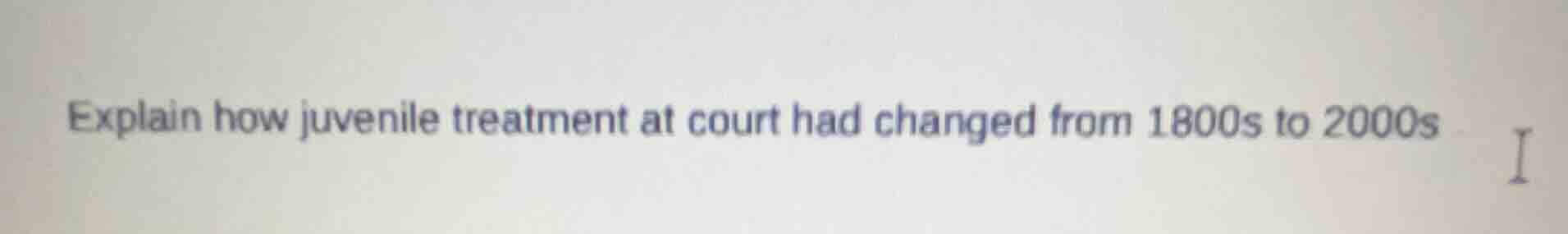 explain how juvenile treatment at court had changed from 1800s to 2000s
