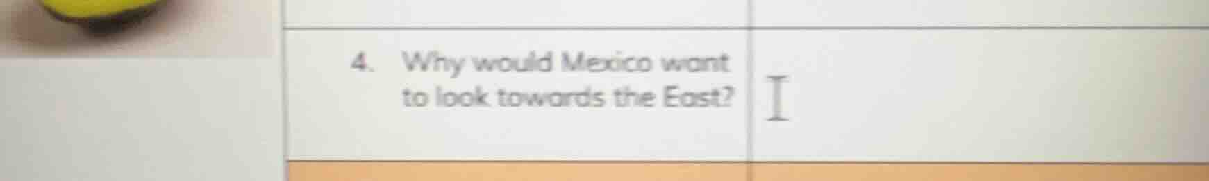 4. why would mexico want to look towards the east?