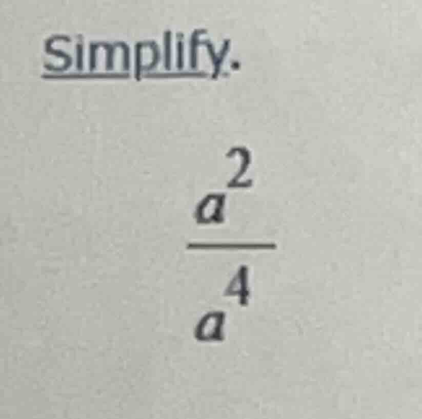 simplify. \\frac{a^{2}}{a^{4}}