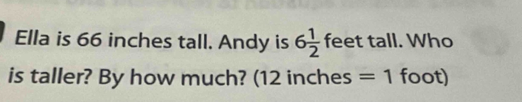 ella is 66 inches tall. andy is $6\\frac{1}{2}$ feet tall. who is talle…